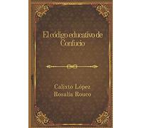 EL CÓDIGO EDUCATIVO DE CONFUCIO (LOS TRES CÓDIGOS DE CONFUCIO)