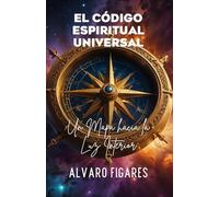 El Código Espiritual Universal: Un Mapa hacia la Luz Interior