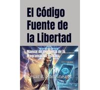 El Código Fuente de la Libertad: Manual de Ingeniería de la Programación Humana