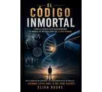 EL CODIGO INMORTAL: Cómo la ciencia está reescribiendo el manual de instrucciones de la vida humana