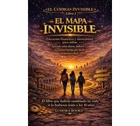El Código Invisible: El Mapa Invisible: Educación financiera y mentalidad para niños: Aprende sobre dinero, hábitos y decisiones inteligentes desde temprana edad