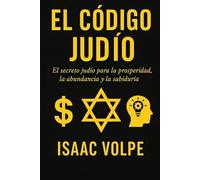 EL CÓDIGO JUDÍO. El secreto judío para la prosperidad, la abundancia y la sabiduría: ¿Por qué los judíos, con solo el 0,2% de la población, tienen tanto éxito financiero y académico?