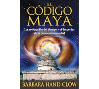 El Código Maya: La aceleración del tiempo y el despertar de la conciencia mundial.