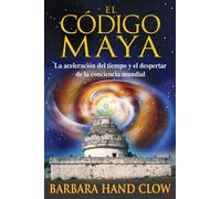El código maya: La aceleración del tiempo y el despertar de la conciencia mundial