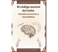El código mental del exito: Domina tu mente y tus hábitos