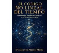 El Código No Lineal del Tiempo II: Chamanismo, conciencia y sanación en el presente expandido