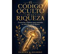 EL CÓDIGO OCULTO DE LA RIQUEZA. Creencias y hábitos para entender tu relación con el dinero: Psicología financiera, neurociencia y plan de 90 días