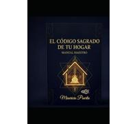 El Codigo Sagrado de Tu Hogar: Manual Maestro de Armonización, Numerología y Sanación Cuántica de Espacios