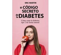 El Código Secreto de la Diabetes: Cómo curar la diabetes tipo 2 de forma natural