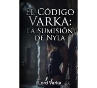 El Código Varka - La sumisión de Nyla: Una Novela BDSM de Dominación Absoluta