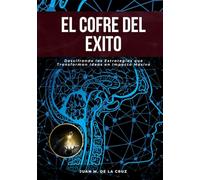 EL COFRE DEL EXITO: Descifrando las Estrategias que Transforman Ideas en Impacto Masivo