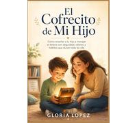 El Cofrecito de Mi Hijo: Cómo enseñar a tu hijo a manejar el dinero con seguridad, valores y hábitos que duran toda la vida