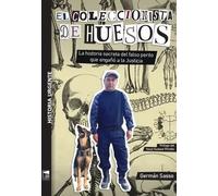 El coleccionista de huesos. La historia secreta del falso perito que engañó a la Justicia | Germán Sasso