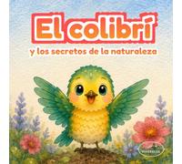 El colibrí y los secretos de la naturaleza: Un cuento infantil ilustrado sobre la paciencia, el amor por la naturaleza y el crecimiento de una semilla para niños de 3 a 6 años