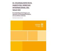 El colonialismo en el marco del Derecho Internacional del siglo XXI. El archipiélago de Chagos y el derecho a la autodeterminación de las últimas colonias (Monografías)