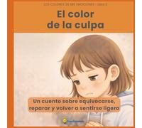 El color de la culpa: un cuento ilustrado sobre equivocarse, reparar y volver a sentirse ligero: Ayuda a tu hijo/a a identificar y gestionar la culpa ... 3 a 7 años) (Los colores de mis emociones)