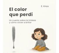 El color que perdí: Un cuento ilustrado sobre la tristeza y cómo volver a brillar | Incluye una guía para padres con herramientas de gestión emocional (Los colores de mis emociones)