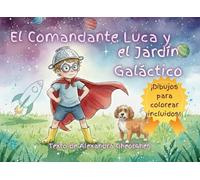 El Comandante Luca y el Jardín Galáctico: Una historia ilustrada para despertar la creatividad y ayudar a los niños a transformar objetos cotidianos en aventuras extraordinarias (Spanish Edition)