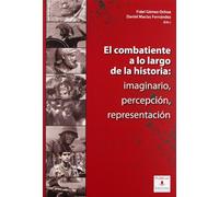 El combatiente a lo largo de la historia: imaginario, percepción, representación