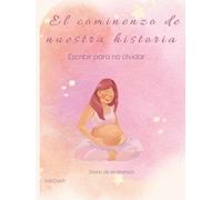 El comienzo de nuestra historia: Diario de embarazo semana a semana | Libro para futuras mamás para guardar recuerdos, emociones y la historia de tu bebé desde el primer día
