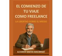 El comienzo de tu viaje como freelance: La Libertad Sobre El Miedo