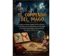 El Compendio del Mago: La guía no oficial completa de las criaturas, los hechizos, las localizaciones, la cronología y los árboles genealógicos del mundo de Harry Potter