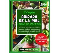 EL COMPLETO CUIDADO DE LA PIEL LIBRO DE RECETAS: Una colección completa de recetas nutritivas para la piel, información sobre ingredientes y prácticas nutricionales diarias para un brillo duradero.