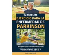 El Completo Ejercicio Para La Enfermedad De Parkinson: Recupere fuerza, equilibrio y confianza mediante entrenamientos seguros y probados para cada etapa de la enfermedad de Parkinson.