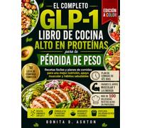 EL COMPLETO LIBRO DE COCINA ALTO EN PROTEÍNAS GLP-1 PARA LA PÉRDIDA DE PESO: Recetas fáciles y planes de comidas para una mejor nutrición, apoyo muscular y hábitos saludables