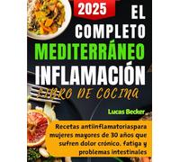 El Completo Mediterráneo Inflamación Libro de Cocina 2025: Recetas antiinflamatorias para mujeres mayores de 30 años que sufren dolor crónico, fatiga y problemas intestinales