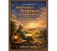El Completo Sistemático teología para Personas mayores: Cuaderno de estudio bíblico de 52 semanas para comprender la doctrina cristiana, fortalecer la fe y crecer en paz