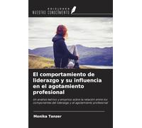 El comportamiento de liderazgo y su influencia en el agotamiento profesional: Un análisis teórico y empírico sobre la relación entre los componentes del liderazgo y el agotamiento profesional