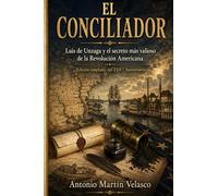 El Conciliador: Luis de Unzaga y el secreto más valioso de la Revolución Americana (LEGADO HISPANO: Los Forjadores Olvidados de la Libertad ... 250 ANIVERSARIO DECLARACIÓN DE INDEPENDENCIA)