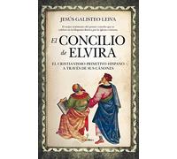 El Concilio De Elvira: El Cristianismo Primitivo Hispano A Traves De S