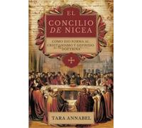 EL CONCILIO DE NICEA: CÓMO DIO FORMA AL CRISTIANISMO Y DEFINIDO DOCTRINA