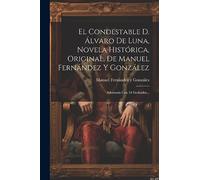 El Condestable D. Álvaro De Luna, Novela Histórica, Original, De Manuel Fernández Y González: Adornada Con 34 Grabados...