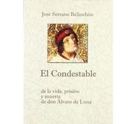 El Condestable : de la vida, prisión y muerte de don Álvaro de Luna