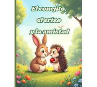 El conejito, el erizo y la amistad: Un cuento infantil sobre la amistad y la aceptación de las diferencias | Edades 4-8 años | Libro ilustrado a color con animales entrañables