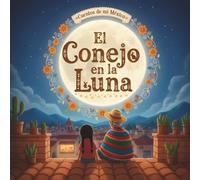 El Conejo en la Luna: Cuentos de mi México · Leyenda mexicana para niños (4-8) · Libro ilustrado para antes de dormir
