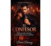 EL CONFESOR: Poder, pecado, obsesión y una historia de deseo prohibido (DARK ROMANCE EN ESPAÑOL) (Dark Romance: Hombres Dominantes, Obsesión Peligrosa y Erotismo Psicológico Intenso)