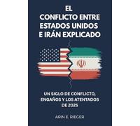 El conflicto entre Estados Unidos e Irán explicado: Un siglo de conflicto, engaños y los atentados de 2025