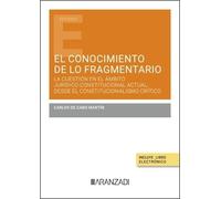 El conocimiento de lo fragmentario: la cuestión en el ámbito jurídico-constitucional actual, desde el constitucionalismo crítico (Estudios Aranzadi)