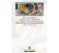 El conocimiento: nuestro acceso al mundo: Cinco estudios sobre filosofía del conocimiento