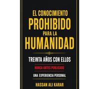El Conocimiento Prohibido para la Humanidad Treinta Años con Ellos: Nunca antes publicado Una experiencia personal