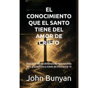 EL CONOCIMIENTO QUE EL SANTO TIENE DEL AMOR DE CRISTO: Descubriendo las dimensiones inescrutables de la gracia divina a través de Efesios 3:18-19 (Biblioteca Puritana)