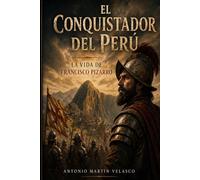 El Conquistador del Perú: La vida de Francisco Pizarro: 3 (GRANDES PERSONAJES DE ESPAÑA Y DEL IMPERIO ESPAÑOL)