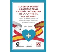 El consentimiento informado como garantía del principio de la autonomía del paciente: Estudio comparativo de los ordenamientos jurídicos español y polaco: 1 (Monografías)