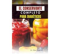 EL CONSERVANTE COMPLETO PARA DIABÉTICOS: Mermeladas, salsas y encurtidos saludables y sabrosos para una vida equilibrada