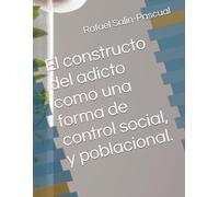 El constructo del adicto como una forma de control social, y poblacional.