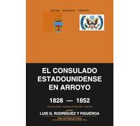 EL CONSULADO ESTADOUNIDENSE EN ARROYO: Historia Diplomática y Comercial del Puerto de Arroyo, Puerto Rico (Antes bajo la Jurisdicción de Guayama) 1828 - 1852